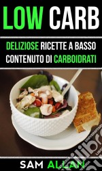 Low Carb: Deliziose Ricette A Basso Contenuto Di Carboidrati. E-book. Formato EPUB