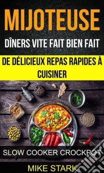 Mijoteuse: Dîners Vite Fait Bien Fait : De Délicieux Repas Rapides À Cuisiner (Slow Cooker Crockpot). E-book. Formato Mobipocket ebook di Mike Stark