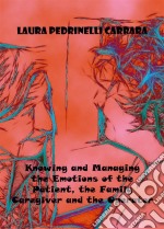 Knowing And Managing The Emotions Of The Patient, The Family Caregiver And The Operator. E-book. Formato Mobipocket ebook