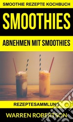 Smoothies: Abnehmen Mit Smoothies - Rezeptesammlung (Smoothie Rezepte Kochbuch). E-book. Formato EPUB