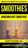 Smoothies: Abnehmen Mit Smoothies - Rezeptesammlung (Smoothie Rezepte Kochbuch). E-book. Formato Mobipocket ebook di Warren Robertson