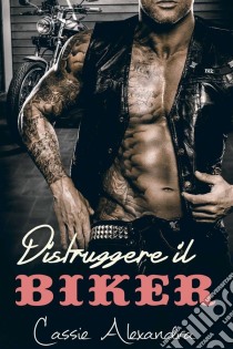 Distruggere Il Biker. E-book. Formato Mobipocket ebook di Cassie Alexandra