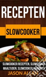 Recepten: Slowcooker -  Slowcooker Recepten, Slowcooker Maaltijden, Slowcooker Kookboek. E-book. Formato Mobipocket ebook