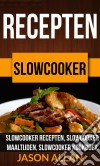 Recepten: Slowcooker -  Slowcooker Recepten, Slowcooker Maaltijden, Slowcooker Kookboek. E-book. Formato Mobipocket ebook di Jason Allan