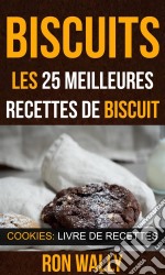 Biscuits : Les 25 Meilleures Recettes De Biscuit (Cookies: Livre De Recettes). E-book. Formato Mobipocket ebook