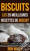 Biscuits : Les 25 Meilleures Recettes De Biscuit (Cookies: Livre De Recettes). E-book. Formato Mobipocket ebook di Ron Wally