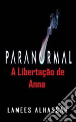 Paranormal: A Libertação De Anna. E-book. Formato Mobipocket ebook