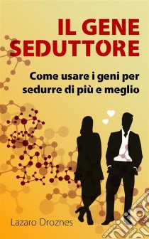 Il Gene Seduttore. E-book. Formato Mobipocket ebook di Lázaro Droznes