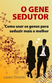 O Gene Sedutor. E-book. Formato EPUB ebook di Lázaro Droznes