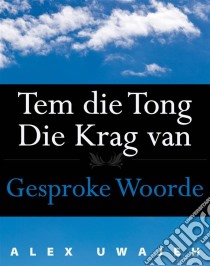 Tem Die Tong:  Die Krag Van Gesproke Woorde. E-book. Formato Mobipocket ebook di Alex Uwajeh