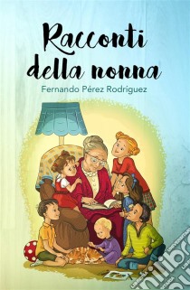 Racconti Della Nonna. E-book. Formato Mobipocket ebook di Fernando Pérez Rodríguez