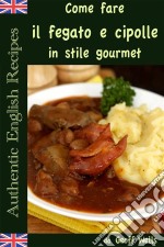 Come Fare Il Fegato E Cipolle In Stile Gourmet. E-book. Formato EPUB ebook