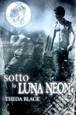 Sotto La Luna Neon. E-book. Formato EPUB