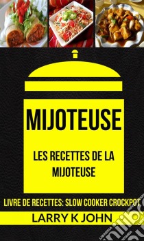 Mijoteuse: Les Recettes De La Mijoteuse (Livre De Recettes: Slow Cooker Crockpot). E-book. Formato Mobipocket ebook di Larry K John