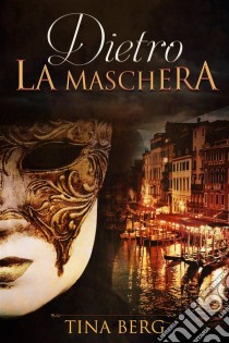 Dietro La Maschera. E-book. Formato Mobipocket ebook di Tina Berg