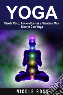 Pierda Peso, Alivie El Estrés Y Sientase Más Sereno Con Yoga. E-book. Formato Mobipocket ebook di Nicole Evans