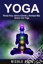 Pierda Peso, Alivie El Estrés Y Sientase Más Sereno Con Yoga. E-book. Formato EPUB ebook