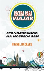 Receba Para Viajar: Economizando Na Hospedagem (Corte De Gastos, Segredos, Dicas, Guia, Orçamentos). E-book. Formato EPUB