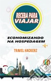 Receba Para Viajar: Economizando Na Hospedagem (Corte De Gastos, Segredos, Dicas, Guia, Orçamentos). E-book. Formato EPUB ebook di Travel Hackerz