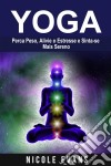 Yoga: Perca Peso, Alivie O Estresse E Sinta-Se Mais Sereno. E-book. Formato EPUB ebook