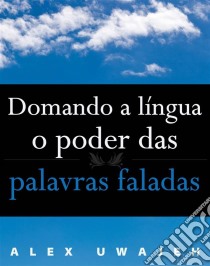 Domando A Língua: O Poder Das Palavras Faladas. E-book. Formato EPUB ebook di Alex Uwajeh