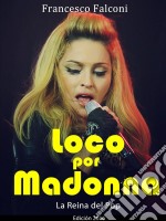 Loco Por Madonna. La Reina Del Pop. E-book. Formato EPUB ebook