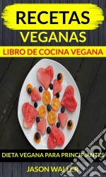 Recetas Veganas: Libro De Cocina Vegana: Dieta Vegana Para Principiantes. E-book. Formato EPUB ebook