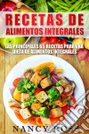 Recetas De Alimentos Integrales: Las Principales 65 Recetas Para Una Dieta De Alimentos Integrales. E-book. Formato Mobipocket ebook