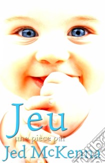 Jeu : Une Pièce Par Jed Mckenna. E-book. Formato EPUB ebook di Jed McKenna