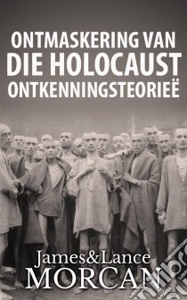 Ontmaskering Van Die Holocaust Ontkenningsteorieë. E-book. Formato Mobipocket ebook di James Morcan