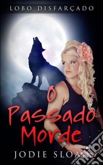 Lobo Disfarçado: O Passado Morde. E-book. Formato Mobipocket ebook di Jodie Sloan