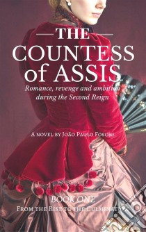 The Countess Of Assis - Romance, Revenge And Ambition During The Second Reign. E-book. Formato EPUB ebook di JOÃO PAULO FOSCHI