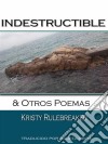 Indestructible Y Otros Poemas. E-book. Formato EPUB ebook di Kristy Rulebreaker