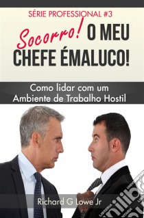 Socorro! O Meu Chefe É Maluco!. E-book. Formato Mobipocket ebook di Richard G Lowe Jr