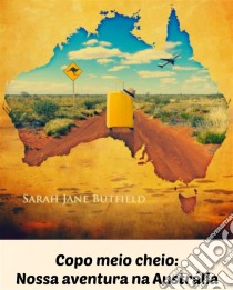 Copo Meio Cheio: Nossa Aventura Na Austrália. E-book. Formato Mobipocket ebook di Sarah Jane Butfield