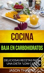 Cocina Baja En Carbohidratos: Deliciosas Recetas Para Una Dieta 'low Carb'. E-book. Formato EPUB ebook