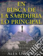 En Busca De La Sabiduría: Lo Principal. E-book. Formato EPUB ebook