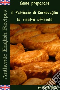 Come Preparare Il Pasticcio Di Cornovaglia: La Ricetta Ufficiale. E-book. Formato EPUB ebook di Geoff Wells