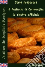 Come Preparare Il Pasticcio Di Cornovaglia: La Ricetta Ufficiale. E-book. Formato EPUB ebook