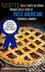 Ricette Delle Torte Da Primo Premio Delle Fiere Di Paese Americane. E-book. Formato EPUB ebook