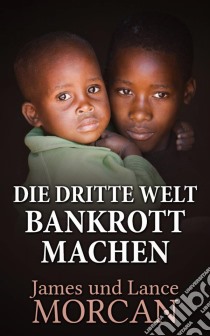 Die Dritte Welt Bankrott Machen. E-book. Formato EPUB ebook di James Morcan