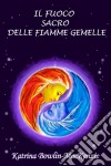 Il Fuoco Sacro Delle Fiamme Gemelle. E-book. Formato EPUB ebook