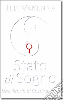 Stato Di Sogno - Una Teoria Di Cospirazione. E-book. Formato Mobipocket ebook di Jed McKenna