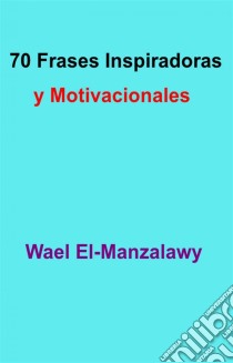 70 Frases Inspiradoras Y Motivacionales. E-book. Formato EPUB ebook di Wael El