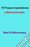 70 Frases Inspiradoras Y Motivacionales. E-book. Formato EPUB ebook di Wael El