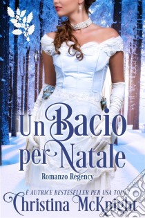 Un Bacio Per Natale. E-book. Formato EPUB ebook di Christina McKnight