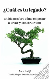 ¿cuál Es Tu Legado? 101 Ideas Sobre Cómo Empezar A Crear Y Construir Uno. E-book. Formato EPUB ebook di Anca Iovita