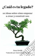 ¿cuál Es Tu Legado? 101 Ideas Sobre Cómo Empezar A Crear Y Construir Uno. E-book. Formato EPUB ebook