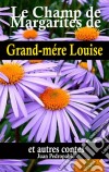 Le Champ De Marguerites De Grand-Mère Louise Et Autres Contes. E-book. Formato EPUB ebook