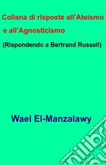 Collana Di Risposte All’Ateismo E All’Agnosticismo  (Rispondendo A Bertrand Russell). E-book. Formato EPUB ebook